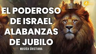 🇮🇱 EL PODEROSO DE ISRAEL  Alabanzas Que Bendicen Tu Casa  Musica Cristiana Alegre Jubilo Mix [upl. by Umont]