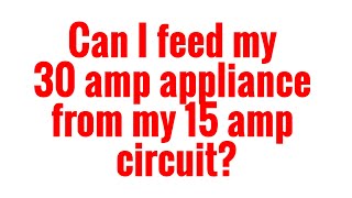 Can I feed my 30 amp appliance from a 15 amp circuit [upl. by Ydahs]