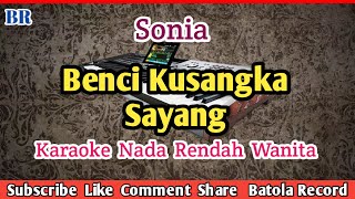 Benci Kusangka Sayang  Karaoke Sonia  Nada Rendah BATOLARECORD [upl. by Nolham]