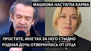 Простите мне так за него стыдно родная дочь отвернулась от отца МАШКОВА НАСТИГЛА КАРМА [upl. by Hecht34]