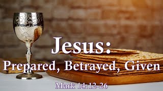 Jesus Prepared Betrayed Given Mark 141226 [upl. by Ellenaj]