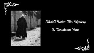 AbdulBaha The Mystery  Part 3 Tumultuous Years [upl. by Neeka]