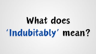 What does Indubitably mean [upl. by Ettenim]