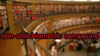 What does nonstoichiometric compound mean [upl. by Yssep305]