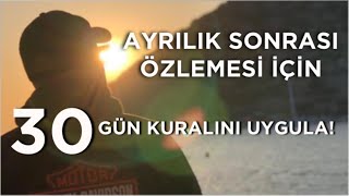 BİR ERKEĞİN AYRILIK SONRASI SENİ ÖZLEMESİ İÇİN OTUZ GÜN KURALI TAM SANA GÖRE [upl. by Notsirt701]