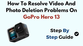 How To Resolve Video And Photo Deletion Problems On GoPro Hero 13 [upl. by Edrahs]