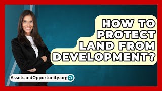 How To Protect Land From Development  AssetsandOpportunityorg [upl. by Ainotal]