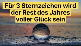 Für 3 Sternzeichen wird der Rest des Jahres voller Glück sein horoskop [upl. by Hildy533]