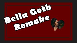 Remaking Bella Goth [upl. by Cassandra545]