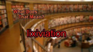 What does lixiviation mean [upl. by Sclar]