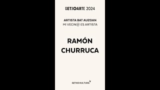 RAMÓN CHURRUCA  ARTISTA BAT AUZOAN  MI VECIN ES ARTISTA GETXOARTE 2024 [upl. by Leahcin234]