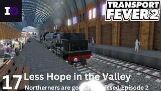 Transport Fever 2  Episode 17  Uk and Ireland Series  Less Hope  Less Valleys [upl. by Euk]