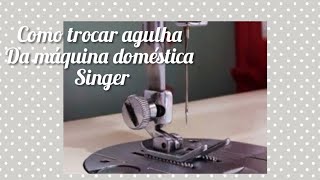 Como trocar agulha da maquina domestica singer [upl. by Inger]