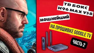 ТВ БОКС H96 MAX V58 С ПРОШИВКОЙ GOOGLE TV НА ПРОЦЕССОРЕ ROCKCHIP RK3588  ЧАСТЬ 2 [upl. by Crotty421]