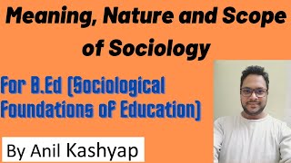 Meaning Nature and Scope of Sociology For BEd Sociological Foundations of Education By Anil [upl. by Yaffit]