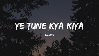 Ye Tune Kya Kiya  Slowed  Reverb  Lyrics  Hindi Song [upl. by Schmitz987]