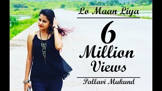 LO MAAN LIYA Song  Raaz Reboot  Arijit Singh  Female Cover by Pallavi Mukund [upl. by Lumbye]