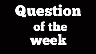 Question of the Week [upl. by Enitsirt]