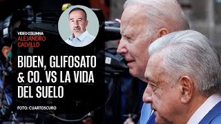 Biden Glifosato amp Co vs la vida del suelo por Alejandro Calvillo  Video columna [upl. by Florin]