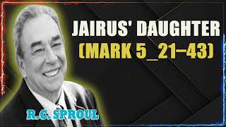 Jairus Daughter Mark 521–43  A Sermon by RC Sproul [upl. by Naenaj603]