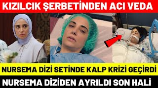 Kızılcık Şerbeti Nursema Ceren Karakoç Diziden Ayrıldı  Dizide Hastanelik Oldu Kalp Krizi Geçirdi [upl. by Slack236]