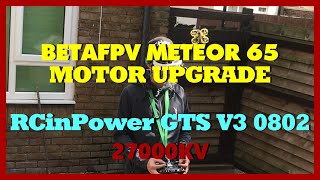 BETAFPV METEOR 65  MOTOR UPGRADE RCINPOWER 0802  27000KV  UK FPV [upl. by Yerdua]