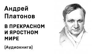 Андрей Платонов В ПРЕКРАСНОМ И ЯРОСТНОМ МИРЕ Аудиокнига Слушать Онлайн [upl. by Basilio]