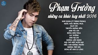 Những Ca Khúc Mới và Hay Nhất 2016 Phạm Trưởng  Album Khó Đoán Phạm Trưởng [upl. by Meagher]