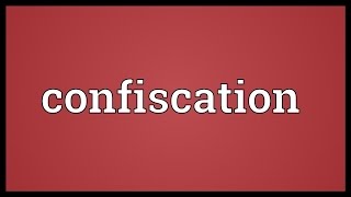 Confiscation Meaning [upl. by Nnhoj522]