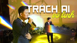 TRÁCH AI VÔ TÌNH  Hoài Lâm  Live at Đồng Dao [upl. by Heater521]