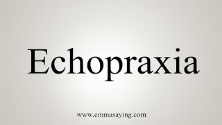 How To Say Echopraxia [upl. by Brigida71]