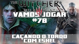 Vamos Jogar The Witcher 3  Caçando o Tordo com Eskel  Parte 78 [upl. by Attoynek]