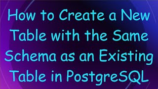 How to Create a New Table with the Same Schema as an Existing Table in PostgreSQL [upl. by Oijres]