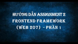 Hướng dẫn Assignment 2 môn FrontEnd Framework WEB 207  Phần 1 [upl. by Dorelle110]