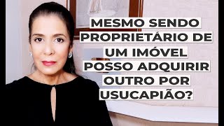 MESMO SENDO PROPRIETÁRIO DE UM IMÓVEL POSSO ADQUIRIR OUTRO POR USUCAPIÃO [upl. by Pantheas895]