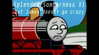 Splendid Somberness V1 but James doesnt go crazy [upl. by Tiphane]