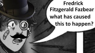 Frederick Fitzgerald Fazbear what has caused this to happen [upl. by Beaston]