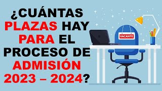 Soy Docente ¿CUÁNTAS PLAZAS HAY PARA EL PROCESO DE ADMISIÓN 2023 – 2024 [upl. by Iadahs264]