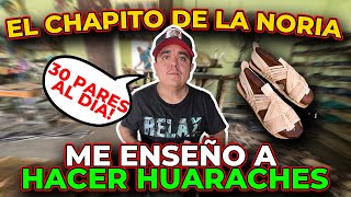 El CHAPITO DE LA NORIA nos enseña cómo se hacen los Huaraches [upl. by Anhsirk]