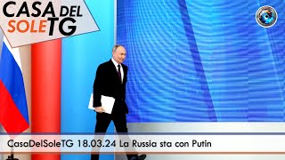 CasaDelSoleTG 180324 La Russia sta con Putin [upl. by O'Neil645]