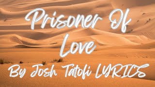 Prisoner of Love  Josh Tatofi LYRICS [upl. by Iraj]