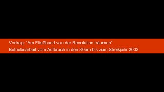 “Am Fließband von der Revolution träumen” – Vom Aufbruch in den 80ern bis zum Streikjahr 2003 [upl. by Olegna97]