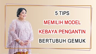 8 Tips Memilih Model Kebaya Pengantin Untuk Orang Bertubuh Gemuk [upl. by Dnomder657]