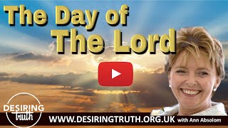 The Day of the Lord 1 Desiring Truth Christian teaching with Ann Absolom bibleteaching christian [upl. by Rives]