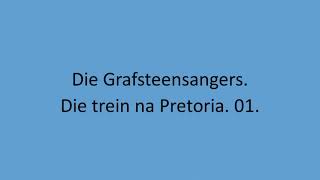 Die Grafsteensangers  Die trein na Pretoria 01 [upl. by Leisha]