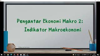 Pengantar Ekonomi Makro 2 Indikator Makroekonomi [upl. by Alis59]