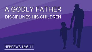 A Godly Father Disciplines His Children [upl. by Kyred]