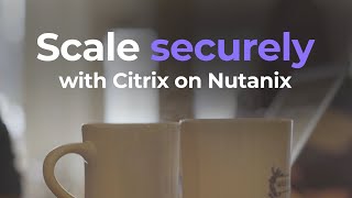 Scale Securely with Citrix on Nutanix [upl. by Itagaki]