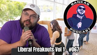 Liberal Freakouts Vol 1  Bankas Podcast  067 [upl. by Neehar790]