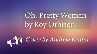 Oh Pretty Woman  Roy Orbison Cover by Andrew Kedun [upl. by Airlia]